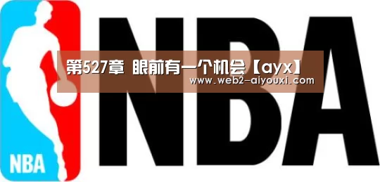 第527章 眼前有一个机会【ayx】(图1)