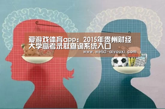 爱游戏体育app:2015年贵州财经大学高考录取查询系统入口(图1) 爱游戏平台